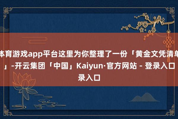 体育游戏app平台这里为你整理了一份「黄金文凭清单」-开云集团「中国」Kaiyun·官方网站 - 登录入口